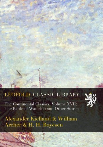 The Continental Classics, Volume XVII; The Battle of Waterloo and Other Stories