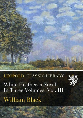 White Heather, a Novel. In Three Volumes. Vol. III
