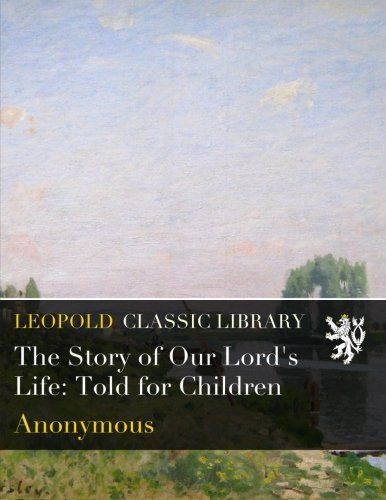 The Story of Our Lord's Life: Told for Children