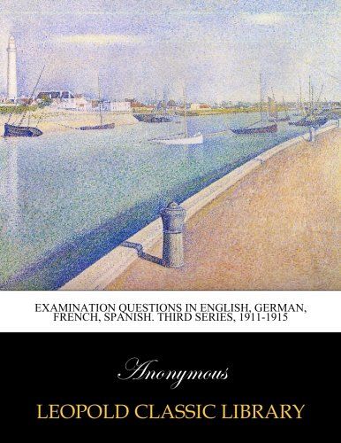 Examination questions in English, German, French, Spanish. Third series, 1911-1915
