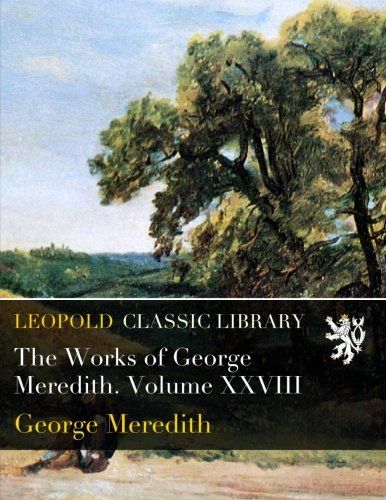 The Works of George Meredith. Volume XXVIII