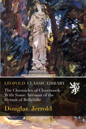 The Chronicles of Clovernook: With Some Account of the Hermit of Bellyfulle