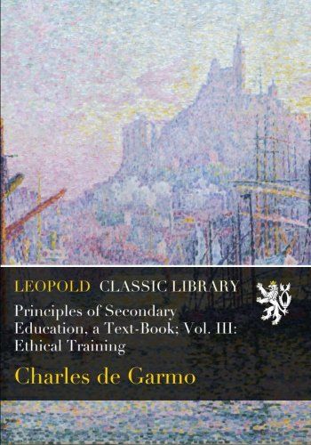 Principles of Secondary Education, a Text-Book; Vol. III: Ethical Training