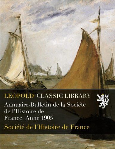 Annuaire-Bulletin de la Société de l'Histoire de France. Anné 1905 (French Edition)