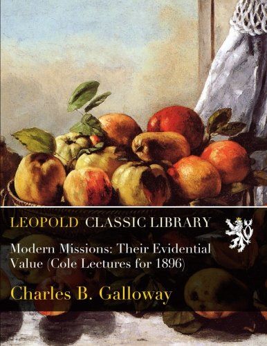 Modern Missions: Their Evidential Value (Cole Lectures for 1896)