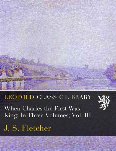When Charles the First Was King; In Three Volumes; Vol. III