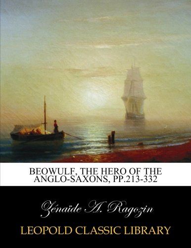 Beowulf, the hero of the Anglo-Saxons, pp.213-332