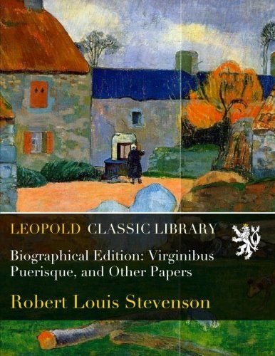 Biographical Edition: Virginibus Puerisque, and Other Papers