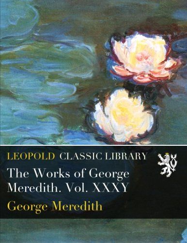 The Works of George Meredith. Vol. XXXY