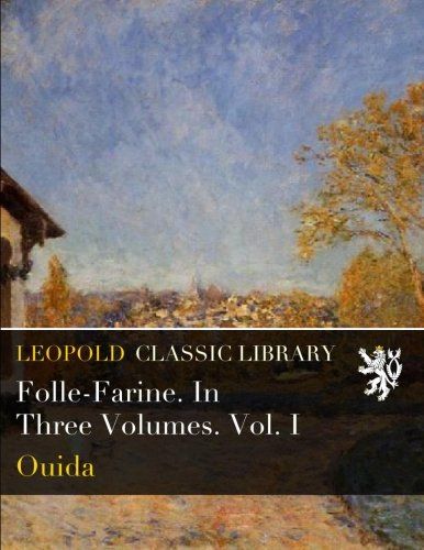 Folle-Farine. In Three Volumes. Vol. I