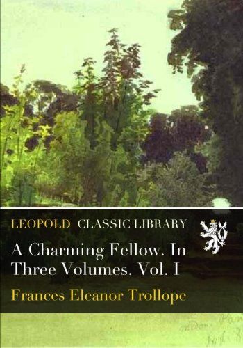 A Charming Fellow. In Three Volumes. Vol. I