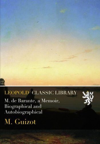 M. de Barante, a Memoir, Biographical and Autobiographical