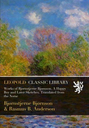 Works of Bjørnstjerne Bjørnson. A Happy Boy and Later Sketches. Translated from the Norse