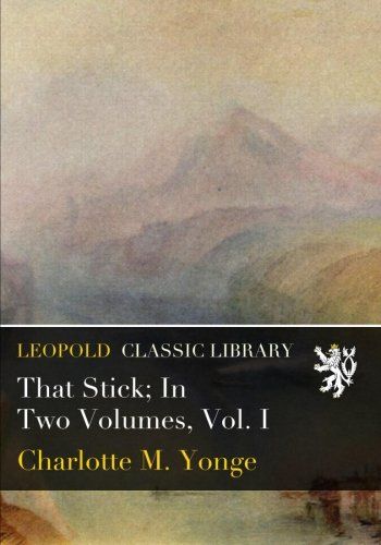 That Stick; In Two Volumes, Vol. I