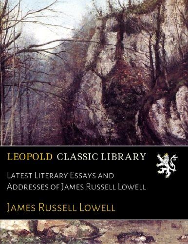 Latest Literary Essays and Addresses of James Russell Lowell
