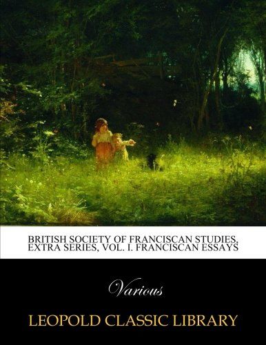 British Society of Franciscan studies, Extra series, Vol. I. Franciscan essays