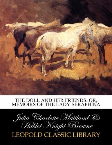 The doll and her friends, or, Memoirs of the Lady Seraphina
