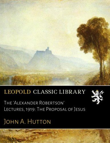The 'Alexander Robertson' Lectures, 1919: The Proposal of Jesus