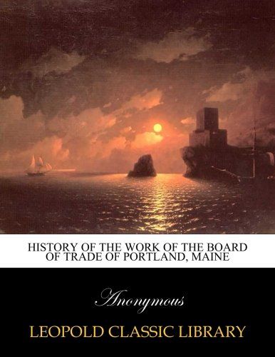 History of the work of the Board of Trade of Portland, Maine