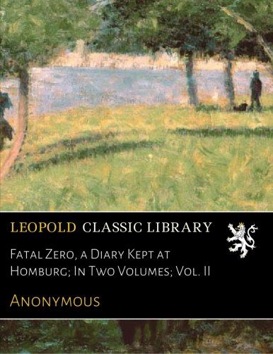 Fatal Zero, a Diary Kept at Homburg; In Two Volumes; Vol. II