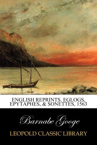 English reprints. Eglogs, epytaphes, & sonettes, 1563