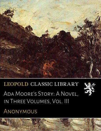 Ada Moore's Story: A Novel, in Three Volumes, Vol. III