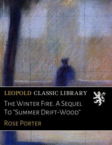 The Winter Fire. A Sequel To "Summer Drift-Wood"