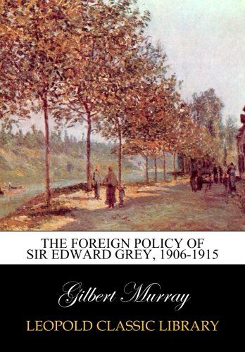 The foreign policy of Sir Edward Grey, 1906-1915