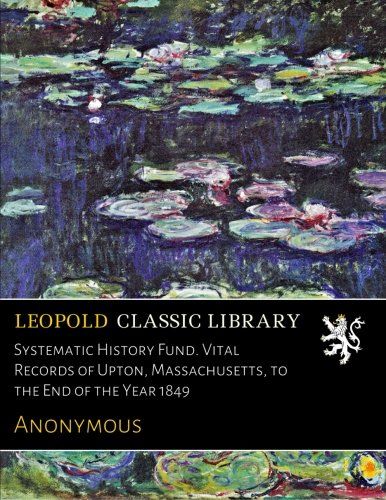 Systematic History Fund. Vital Records of Upton, Massachusetts, to the End of the Year 1849