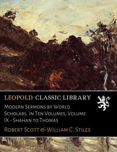 Modern Sermons by World Scholars. In Ten Volumes, Volume IX - Shahan to Thomas