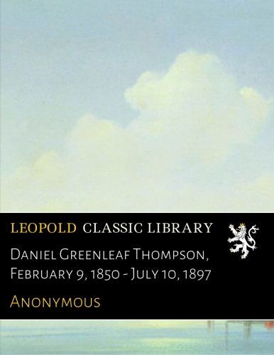 Daniel Greenleaf Thompson, February 9, 1850 - July 10, 1897