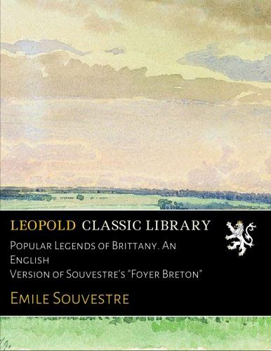Popular Legends of Brittany. An English Version of Souvestre's "Foyer Breton"