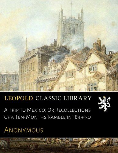 A Trip to Mexico; Or Recollections of a Ten-Months Ramble in 1849-50