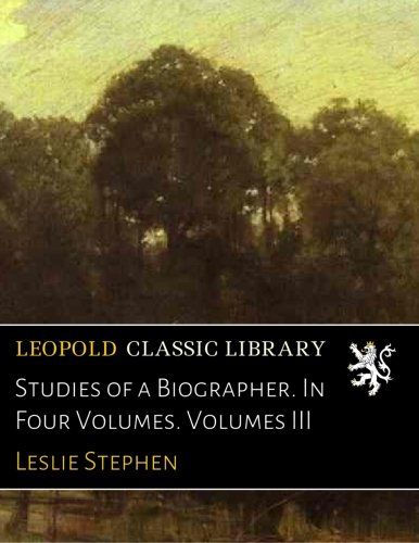 Studies of a Biographer. In Four Volumes. Volumes III