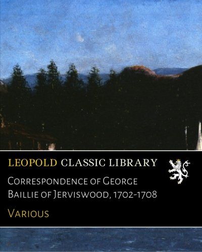 Correspondence of George Baillie of Jerviswood, 1702-1708