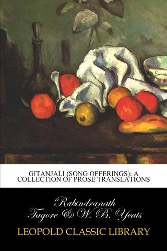 Gitanjali (song offerings): a collection of prose translations
