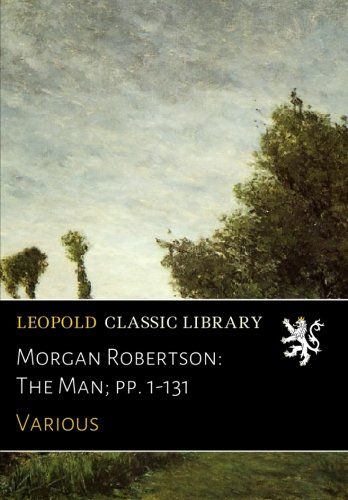 Morgan Robertson: The Man; pp. 1-131