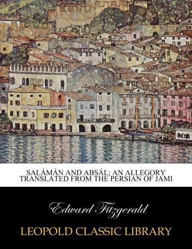 Salámán and Absál; an allegory translated from the Persian of Jami