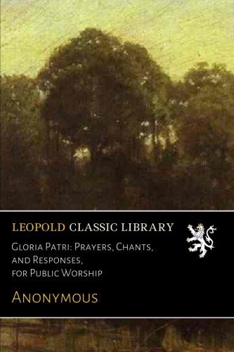 Gloria Patri: Prayers, Chants, and Responses, for Public Worship