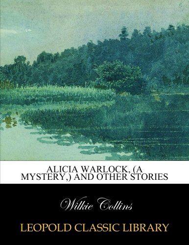 Alicia Warlock, (a mystery,) and other stories