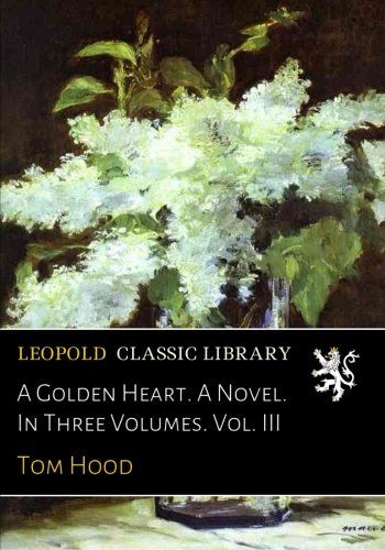 A Golden Heart. A Novel. In Three Volumes. Vol. III