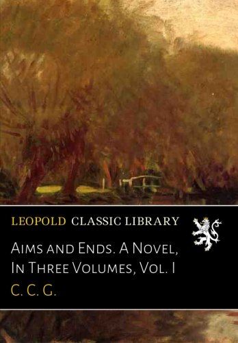 Aims and Ends. A Novel, In Three Volumes, Vol. I