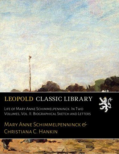 Life of Mary Anne Schimmelpenninck. In Two Volumes, Vol. II. Biographical Sketch and Letters