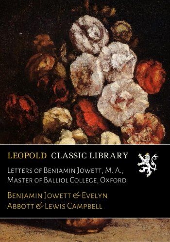 Letters of Benjamin Jowett, M. A., Master of Balliol College, Oxford