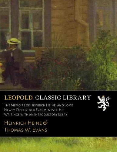 The Memoirs of Heinrich Heine, and Some Newly-Discovered Fragments of His Writings with an Introductory Essay
