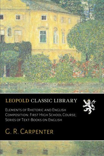 Elements of Rhetoric and English Composition: First High School Course; Series of Text-Books on English