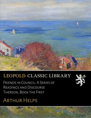 Friends in Council: A Series of Readings and Discourse Thereon, Book the First