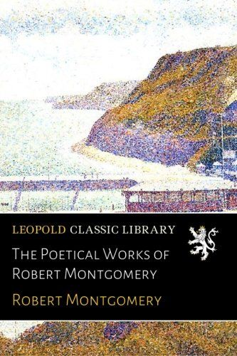 The Poetical Works of Robert Montgomery