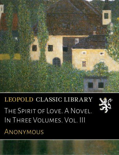 The Spirit of Love. A Novel. In Three Volumes. Vol. III
