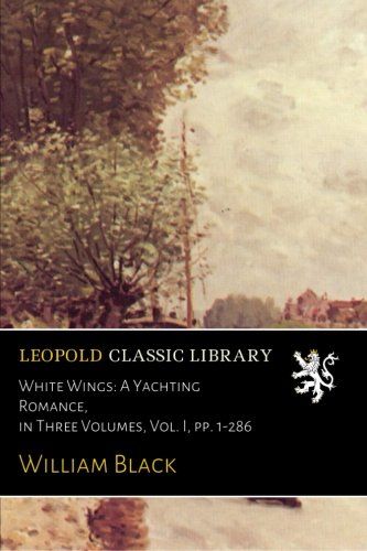 White Wings: A Yachting Romance, in Three Volumes, Vol. I, pp. 1-286